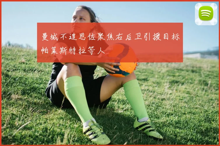 曼城不追恩佐聚焦右后卫引援目标帕莱斯特拉等人
